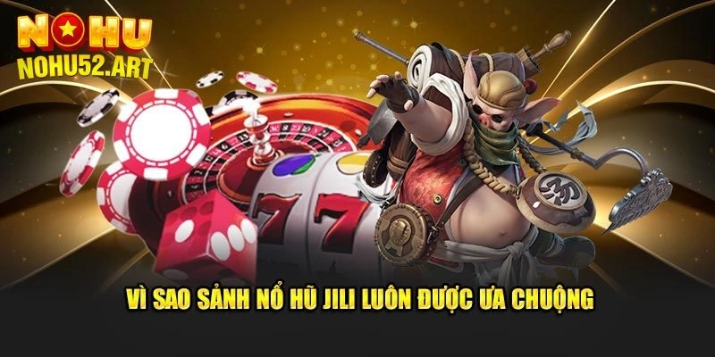 Lý do nên trải nghiệm tại sảnh Jili điện tử