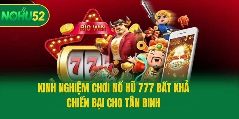 Kinh nghiệm chơi nổ hũ 777 bất khả chiến bại cho tân binh